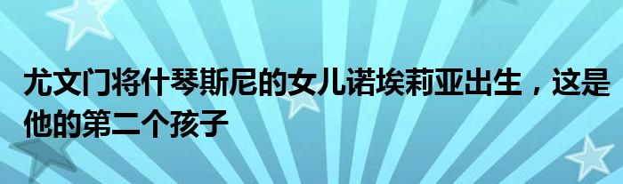 尤文门将什琴斯尼的女儿诺埃莉亚出生，这是他的第二个孩子