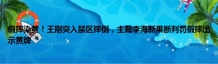 假摔染黄！王刚突入禁区摔倒，主裁李海新果断判罚假摔出示黄牌