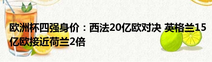 欧洲杯四强身价：西法20亿欧对决 英格兰15亿欧接近荷兰2倍