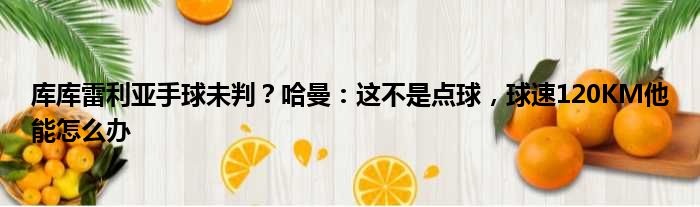 库库雷利亚手球未判？哈曼：这不是点球，球速120KM他能怎么办