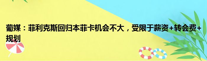 葡媒：菲利克斯回归本菲卡机会不大，受限于薪资+转会费+规划