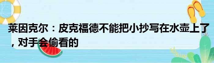 莱因克尔：皮克福德不能把小抄写在水壶上了，对手会偷看的