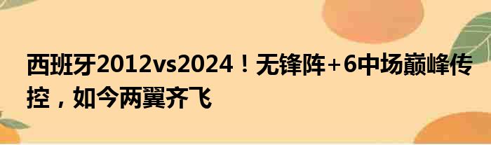 西班牙2012vs2024！无锋阵+6中场巅峰传控，如今两翼齐飞