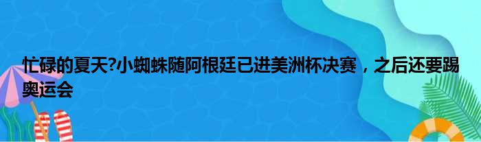 忙碌的夏天?小蜘蛛随阿根廷已进美洲杯决赛，之后还要踢奥运会