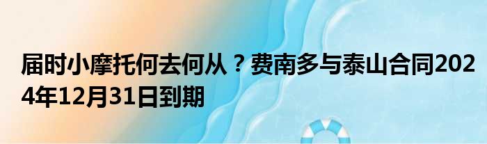 届时小摩托何去何从？费南多与泰山合同2024年12月31日到期