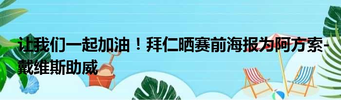 让我们一起加油！拜仁晒赛前海报为阿方索-戴维斯助威