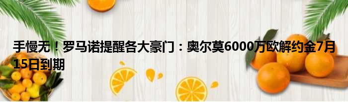 手慢无！罗马诺提醒各大豪门：奥尔莫6000万欧解约金7月15日到期