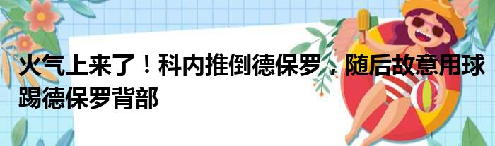 火气上来了！科内推倒德保罗，随后故意用球踢德保罗背部