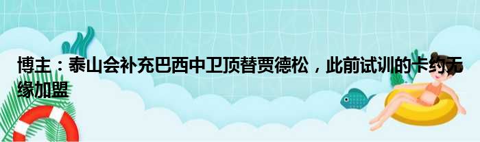 博主：泰山会补充巴西中卫顶替贾德松，此前试训的卡约无缘加盟