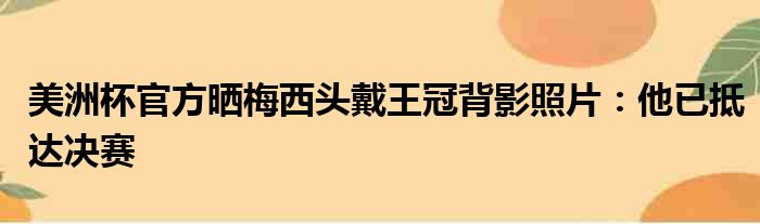 美洲杯官方晒梅西头戴王冠背影照片：他已抵达决赛