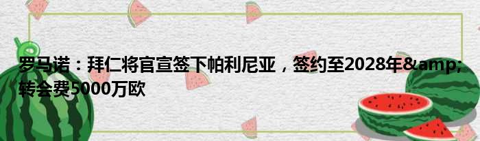 罗马诺：拜仁将官宣签下帕利尼亚，签约至2028年&转会费5000万欧