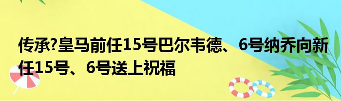 传承?皇马前任15号巴尔韦德、6号纳乔向新任15号、6号送上祝福