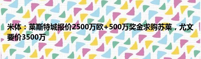 米体：莱斯特城报价2500万欧+500万奖金求购苏莱，尤文要价3500万