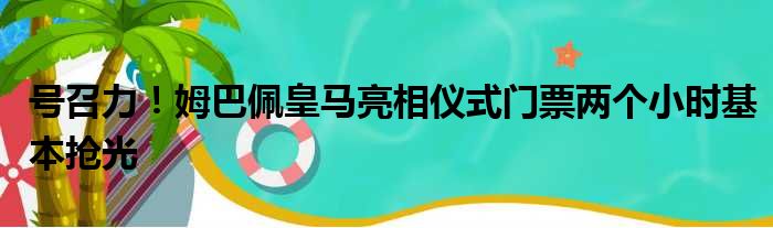 号召力！姆巴佩皇马亮相仪式门票两个小时基本抢光