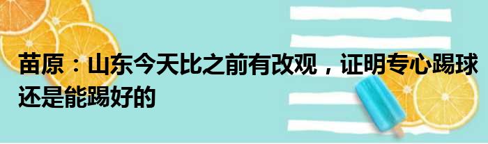 苗原：山东今天比之前有改观，证明专心踢球还是能踢好的