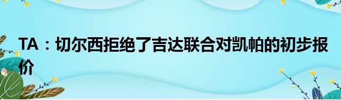 TA：切尔西拒绝了吉达联合对凯帕的初步报价