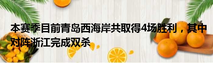 本赛季目前青岛西海岸共取得4场胜利，其中对阵浙江完成双杀