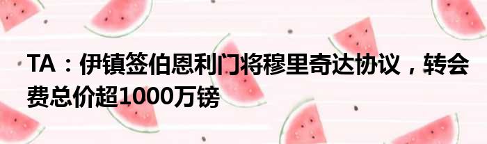 TA：伊镇签伯恩利门将穆里奇达协议，转会费总价超1000万镑