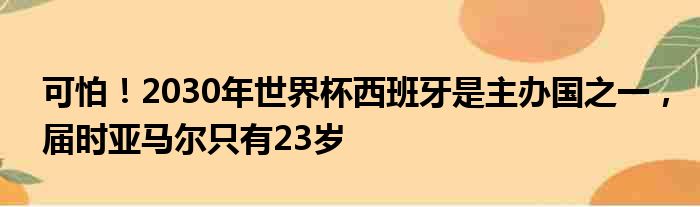 可怕！2030年世界杯西班牙是主办国之一，届时亚马尔只有23岁