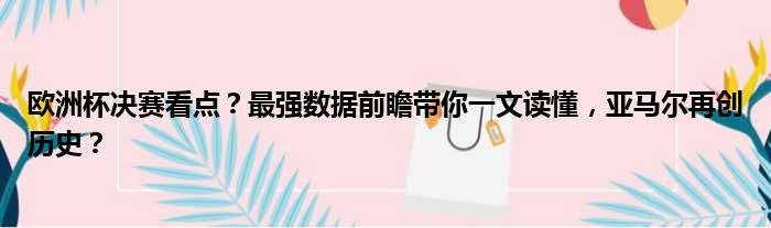 欧洲杯决赛看点？最强数据前瞻带你一文读懂，亚马尔再创历史？