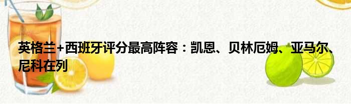 英格兰+西班牙评分最高阵容：凯恩、贝林厄姆、亚马尔、尼科在列