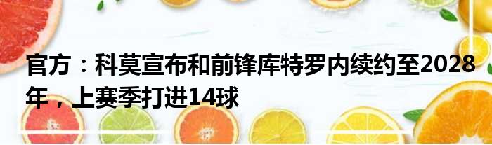 官方：科莫宣布和前锋库特罗内续约至2028年，上赛季打进14球