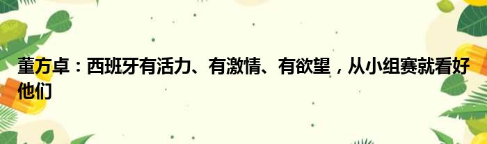 董方卓：西班牙有活力、有激情、有欲望，从小组赛就看好他们