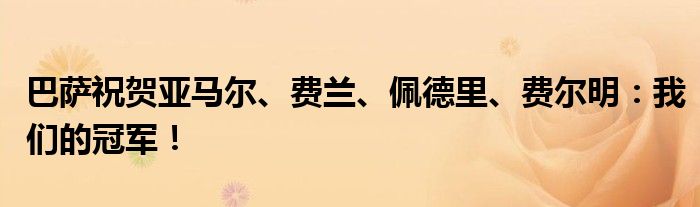 巴萨祝贺亚马尔、费兰、佩德里、费尔明：我们的冠军！