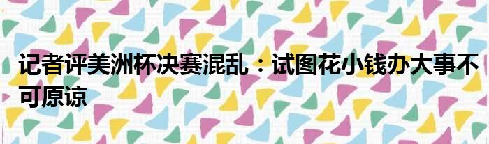 记者评美洲杯决赛混乱：试图花小钱办大事不可原谅