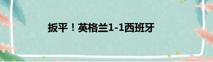 扳平！英格兰1-1西班牙