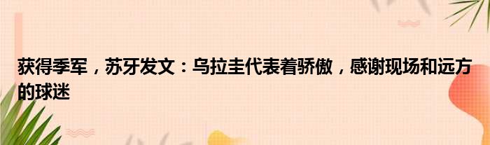 获得季军，苏牙发文：乌拉圭代表着骄傲，感谢现场和远方的球迷