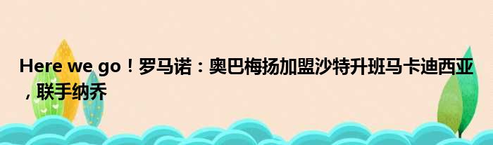 Here we go！罗马诺：奥巴梅扬加盟沙特升班马卡迪西亚，联手纳乔