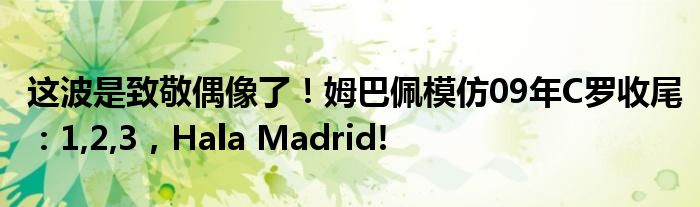 这波是致敬偶像了！姆巴佩模仿09年C罗收尾：1,2,3，Hala Madrid!