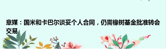 意媒：国米和卡巴尔谈妥个人合同，仍需橡树基金批准转会交易