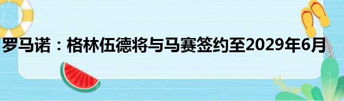 罗马诺：格林伍德将与马赛签约至2029年6月