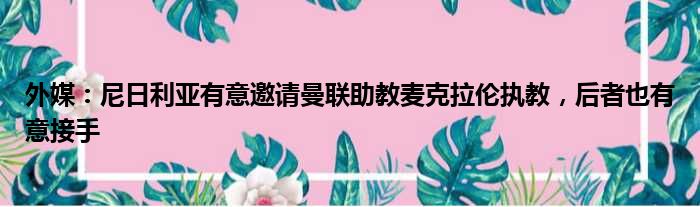 外媒：尼日利亚有意邀请曼联助教麦克拉伦执教，后者也有意接手