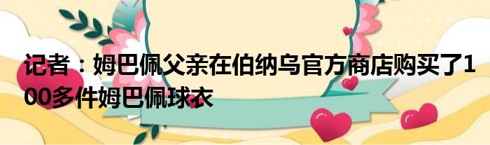 记者：姆巴佩父亲在伯纳乌官方商店购买了100多件姆巴佩球衣