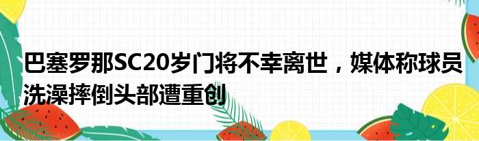 巴塞罗那SC20岁门将不幸离世，媒体称球员洗澡摔倒头部遭重创