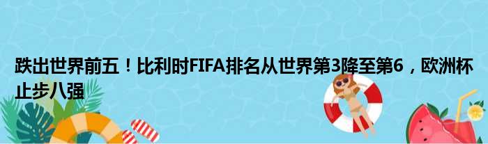 跌出世界前五！比利时FIFA排名从世界第3降至第6，欧洲杯止步八强