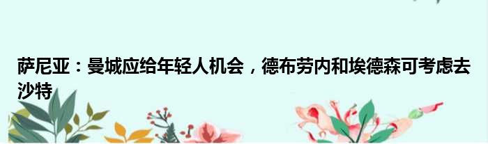 萨尼亚：曼城应给年轻人机会，德布劳内和埃德森可考虑去沙特