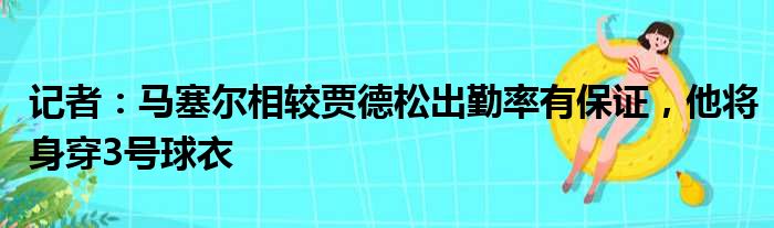 记者：马塞尔相较贾德松出勤率有保证，他将身穿3号球衣