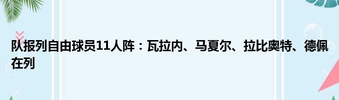 队报列自由球员11人阵：瓦拉内、马夏尔、拉比奥特、德佩在列