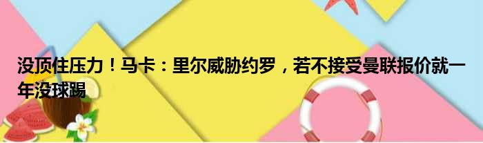 没顶住压力！马卡：里尔威胁约罗，若不接受曼联报价就一年没球踢