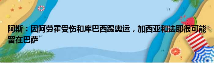 阿斯：因阿劳霍受伤和库巴西踢奥运，加西亚和法耶很可能留在巴萨