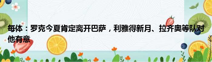 每体：罗克今夏肯定离开巴萨，利雅得新月、拉齐奥等队对他有意