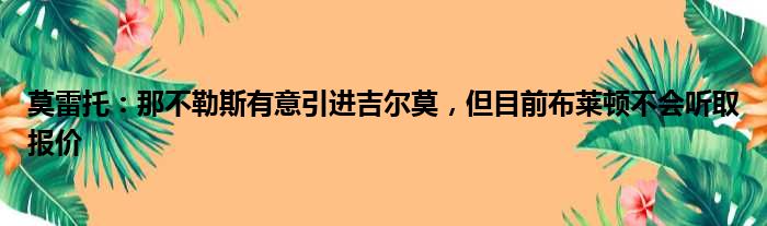 莫雷托：那不勒斯有意引进吉尔莫，但目前布莱顿不会听取报价