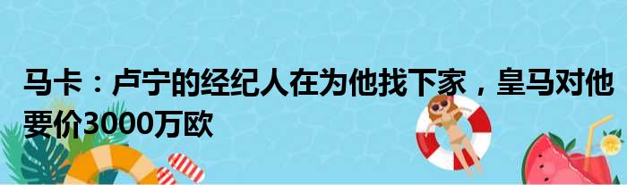 马卡：卢宁的经纪人在为他找下家，皇马对他要价3000万欧