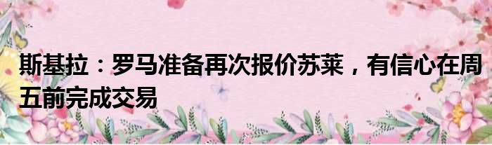 斯基拉：罗马准备再次报价苏莱，有信心在周五前完成交易