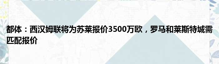 都体：西汉姆联将为苏莱报价3500万欧，罗马和莱斯特城需匹配报价