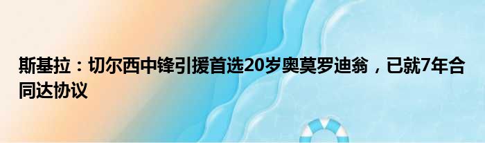 斯基拉：切尔西中锋引援首选20岁奥莫罗迪翁，已就7年合同达协议